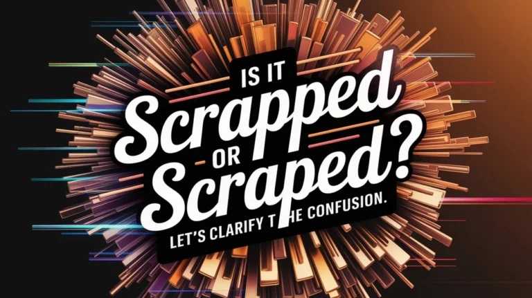 Is it Scrapped or Scraped? Let’s Clarify the Confusion